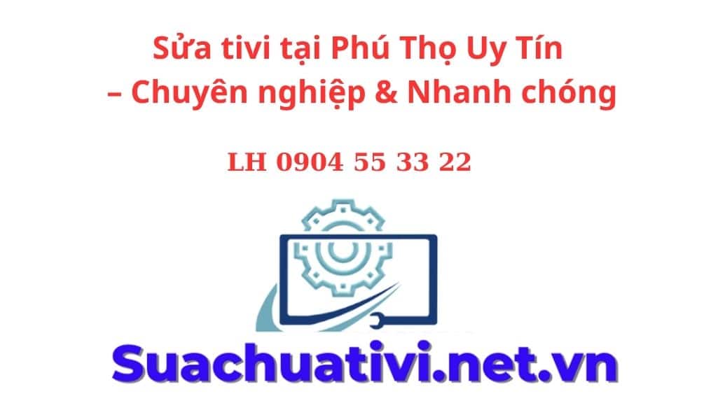Sửa Tivi Tại Phú Thọ Uy Tín – Giá Rẻ – Tận Nhà